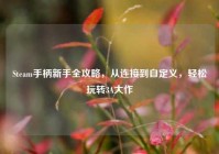 Steam手柄新手全攻略，从连接到自定义，轻松玩转3A大作