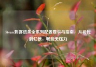 Steam刺客信条全系列配置要求与指南，从初代到幻景，畅玩无压力