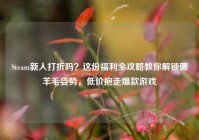 Steam新人打折吗？这份福利全攻略教你解锁薅羊毛姿势，低价抱走爆款游戏