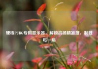 硬核PUBG专用显示器，解锁战场精准度，制胜每一局