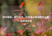 和平精英，鼓力全开，以热血之鼓动竞技之魂，创赛场之奇