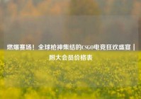 燃爆赛场！全球枪神集结的CSGO电竞狂欢盛宴｜附大会员价格表