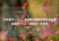 日本留学×Steam，解锁樱花国度游戏与成长双重副本，一文了解留学一年费用