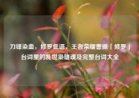 刀锋染血，修罗低语，王者荣耀曹操「修罗」台词里的乱世枭雄魂及完整台词大全