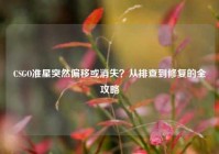 CSGO准星突然偏移或消失？从排查到修复的全攻略