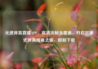 光速体育直播APP，高清流畅全覆盖，开启沉浸式体育观赛之旅，即刻下载