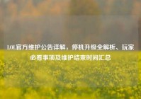 LOL官方维护公告详解，停机升级全解析、玩家必看事项及维护结束时间汇总