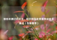 那些年薅过的羊毛，和平精英免费赛季皮肤大盘点（含新赛季）