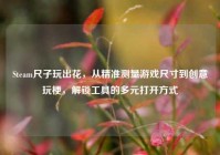 Steam尺子玩出花，从精准测量游戏尺寸到创意玩梗，解锁工具的多元打开方式