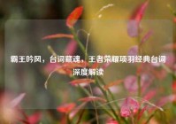 霸王吟风，台词藏魂，王者荣耀项羽经典台词深度解读