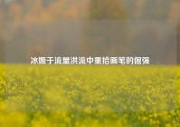 冰姬于流量洪流中重拾画笔的倔强