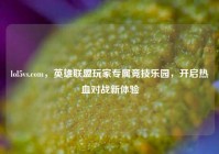lol5vs.com，英雄联盟玩家专属竞技乐园，开启热血对战新体验
