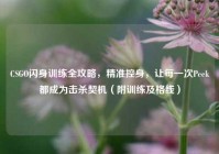 CSGO闪身训练全攻略，精准控身，让每一次Peek都成为击杀契机（附训练及格线）
