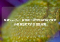 群星Steam Mod，从创意工坊到宇宙的太空策略体验重塑及文件夹位置指南