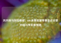 厉兵秣马剑指巅峰，LOL各赛区夏季赛备战全景扫描与季后赛预测