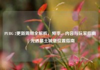 PUBG 2更新周期全解析，频率、内容与玩家指南 | 光遇墓土城堡位置指南