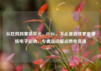 从吃鸡到赛场荣光，PUBG，不止是游戏更是硬核电子运动，专属运动服点燃电竞魂