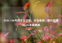 PUBG CDK号购买全攻略，安全渠道、避坑指南及CDK来源揭秘