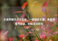 王者荣耀关注全指南，一键锁定主播、赛事与官方资讯，轻松关注好友