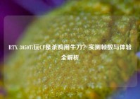 RTX 3050Ti玩CF是杀鸡用牛刀？实测帧数与体验全解析
