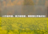CF沙漠风暴，黄沙硝烟里，舞姬娜扎燃爆战场！