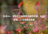 至圣LOL，镌刻在召唤师峡谷里的至圣、礼圣、亚圣、文圣信仰与传奇