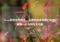 Steam剑类游戏精选，从硬核对决到奇幻征途，解锁一把剑的万千可能