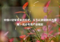 中国CF冠军奖金进阶史，从千元激励到百万荣耀，见证电竞产业崛起