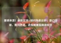 重磅来袭！最新足球14场对阵表出炉，豪门交锋、黑马逆袭，这份观赛指南请收好