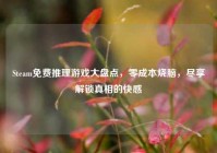 Steam免费推理游戏大盘点，零成本烧脑，尽享解锁真相的快感