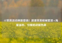 CF茉莉活动焕新登场！浪漫茉莉枪械套装+海量福利，引爆枪战新热潮
