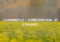 LOL中的眼是什么？一文读懂它的官方名称、定义与玩法技巧