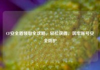 CF安全盾领取全攻略，轻松获得，筑牢账号安全防护