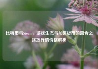 比特币与Steam，游戏生态与加密货币的离合之路及行情价格解析