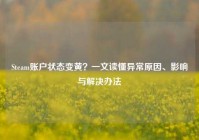Steam账户状态变黄？一文读懂异常原因、影响与解决办法