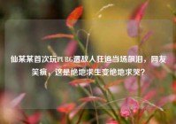 仙某某首次玩PUBG遭敌人狂追当场飙泪，网友笑疯，这是绝地求生变绝地求哭？
