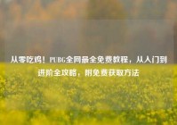 从零吃鸡！PUBG全网最全免费教程，从入门到进阶全攻略，附免费获取方法