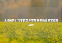 冰锋破阵！和平精英赤寒军需奏响赤寒军凛冬战歌