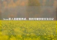 Steam非人类甜蜜养成，我的可爱妖怪女友日记