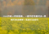 CSGO沙城1v1终极指南，一键开启专属对决+单挑代码全解析+实战打法技巧