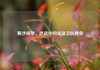 黄沙铸甲，逆战中的埃及卫队传奇