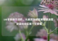 LOL手游操作进阶，从触屏到键鼠解锁精准度，键盘按钮位置一文搞懂