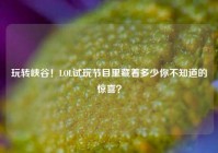 玩转峡谷！LOL试玩节目里藏着多少你不知道的惊喜？