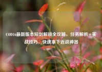 COD16最新版本短剑解锁全攻略，任务解析+实战技巧，快速拿下近战神器