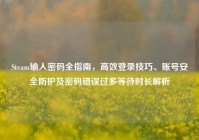 Steam输入密码全指南，高效登录技巧、账号安全防护及密码错误过多等待时长解析