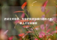逆战无尽接单，专业护航助你横扫塔防之巅，单人打法全解析