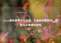 Steam虚拟键更改全指南，从全局到单游戏，自定义专属操控体验