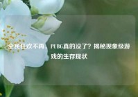 全民狂欢不再，PUBG真的没了？揭秘现象级游戏的生存现状