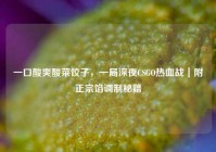 一口酸爽酸菜饺子，一局深夜CSGO热血战｜附正宗馅调制秘籍
