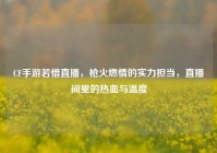 CF手游若惜直播，枪火燃情的实力担当，直播间里的热血与温度
